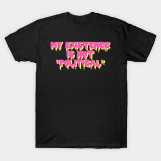 My Existence Is Not Political T-Shirt